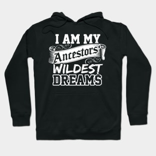 I Am My Ancestors Wildest Dreams Design Genealogy DNA Hoodie